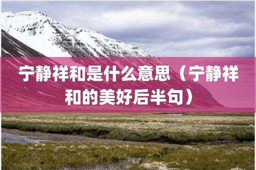 宁静祥和是什么意思（宁静祥和的美好后半句）