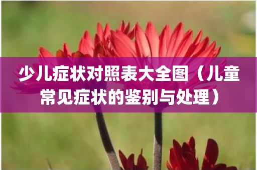 少儿症状对照表大全图（儿童常见症状的鉴别与处理）