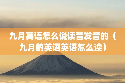 九月英语怎么说读音发音的（九月的英语英语怎么读）
