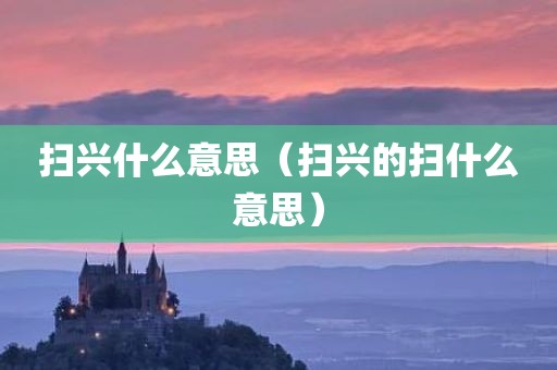 扫兴什么意思(扫兴的扫什么意思)