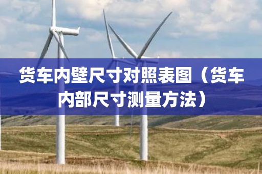 货车内壁尺寸对照表图（货车内部尺寸测量方法）