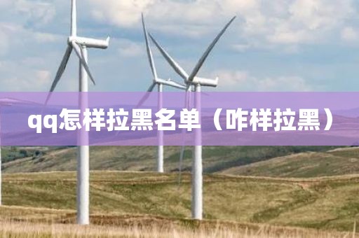 qq怎样拉黑名单（咋样拉黑）