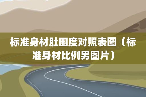 标准身材肚围度对照表图（标准身材比例男图片）