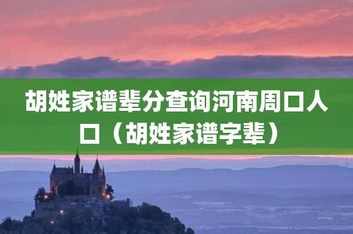 胡姓家谱辈分查询河南周口人口（胡姓家谱字辈）