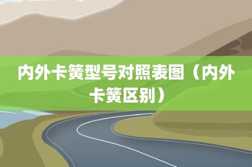 内外卡簧型号对照表图（内外卡簧区别）