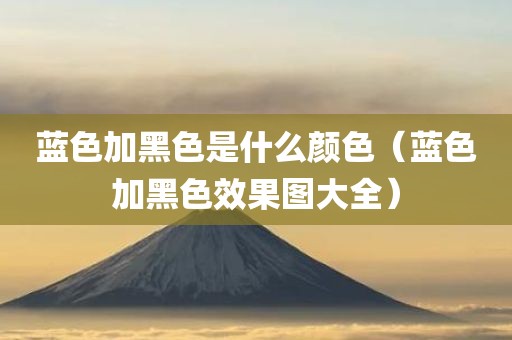 蓝色加黑色是什么颜色(蓝色加黑色效果图大全)