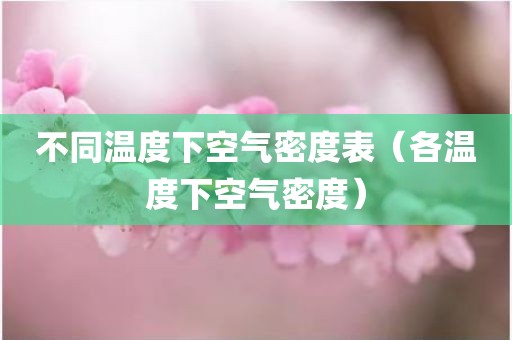 不同温度下空气密度表（各温度下空气密度）
