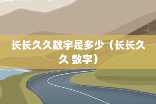 长长久久数字是多少（长长久久 数字）