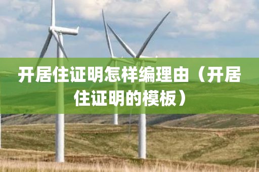开居住证明怎样编理由（开居住证明的模板）