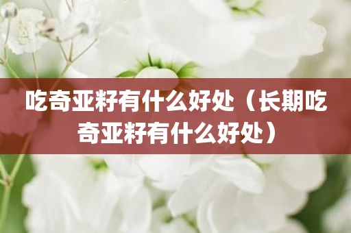 吃奇亚籽有什么好处（长期吃奇亚籽有什么好处）