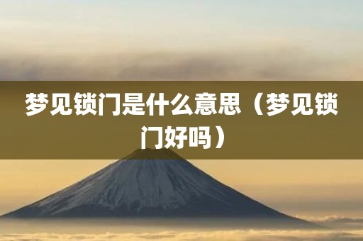 梦见锁门是什么意思(梦见锁门好吗)
