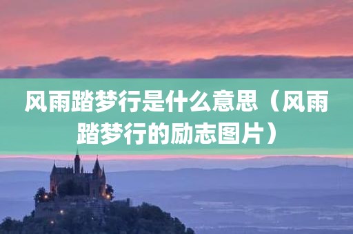 风雨踏梦行是什么意思（风雨踏梦行的励志图片）