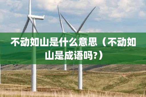 不动如山是什么意思（不动如山是成语吗?）