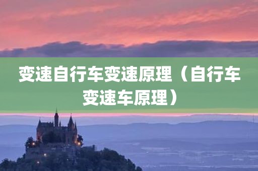变速自行车变速原理（自行车变速车原理）