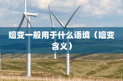 嬗变一般用于什么语境（嬗变含义）