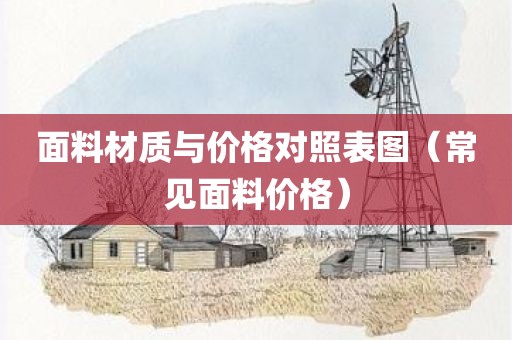面料材质与价格对照表图（常见面料价格）