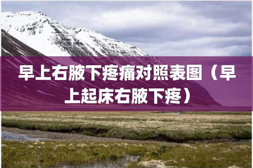 早上右腋下疼痛对照表图（早上起床右腋下疼）