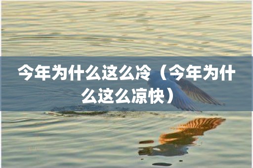 今年为什么这么冷(今年为什么这么凉快)