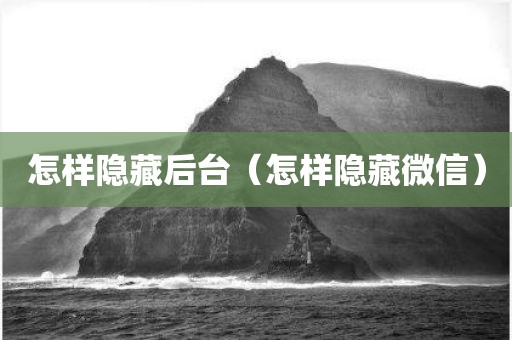 怎样隐藏后台（怎样隐藏微信）