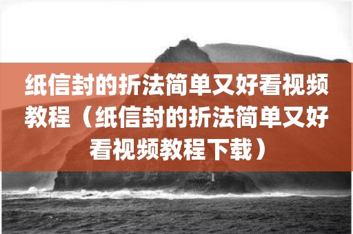 纸信封的折法简单又好看视频教程(纸信封的折法简单又好看视频教程下载)