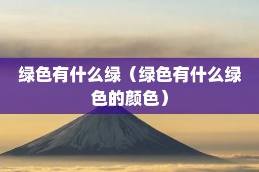 绿色有什么绿（绿色有什么绿色的颜色）
