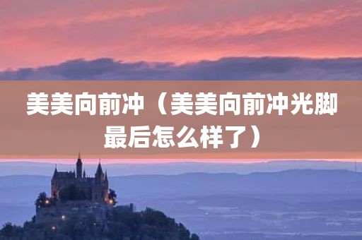 美美向前冲（美美向前冲光脚最后怎么样了）