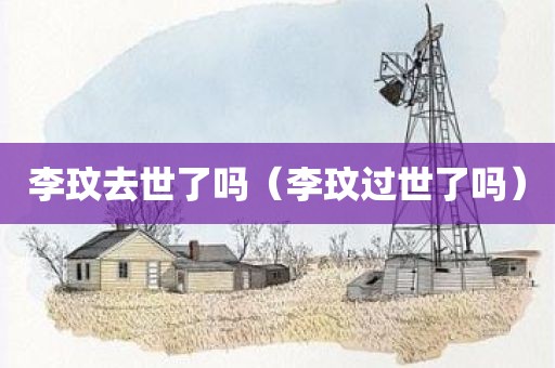 李玟去世了吗（李玟过世了吗）
