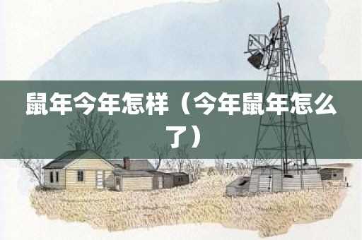 鼠年今年怎样（今年鼠年怎么了）