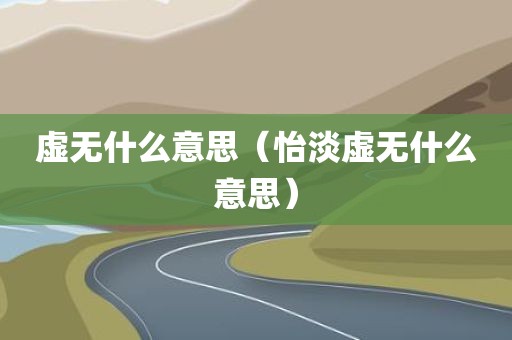 虚无什么意思（怡淡虚无什么意思）