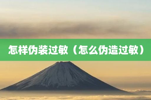 怎样伪装过敏（怎么伪造过敏）