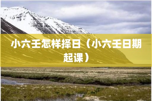 小六壬怎样择日（小六壬日期起课）