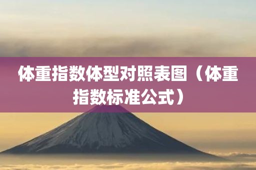 体重指数体型对照表图（体重指数标准公式）
