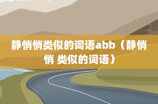 静悄悄类似的词语abb（静悄悄 类似的词语）