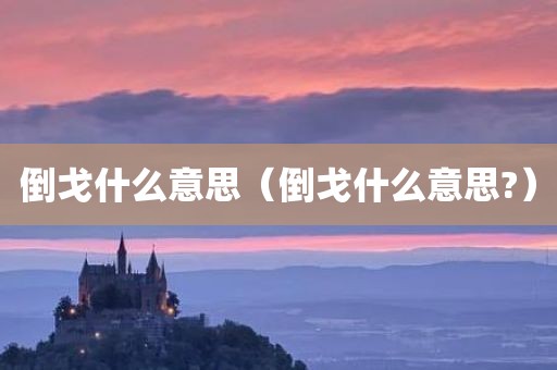 倒戈什么意思（倒戈什么意思?）