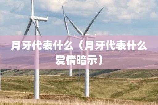月牙代表什么（月牙代表什么爱情暗示）