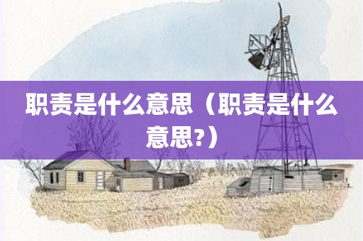职责是什么意思（职责是什么意思?）