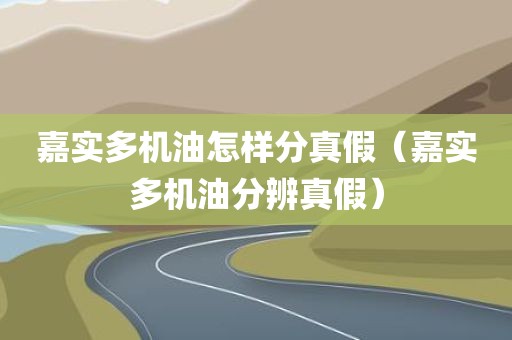嘉实多机油怎样分真假（嘉实多机油分辨真假）