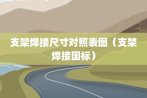 支架焊接尺寸对照表图（支架焊接国标）