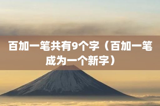 百加一笔共有9个字（百加一笔成为一个新字）