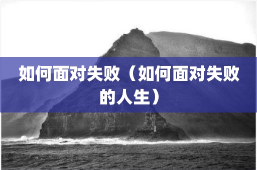 如何面对失败（如何面对失败的人生）