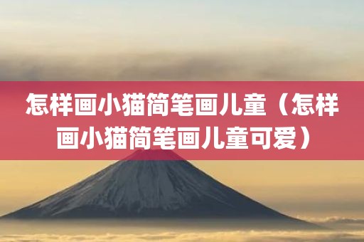 怎样画小猫简笔画儿童（怎样画小猫简笔画儿童可爱）