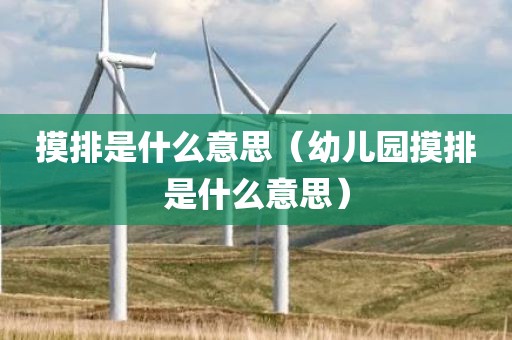 摸排是什么意思（幼儿园摸排是什么意思）