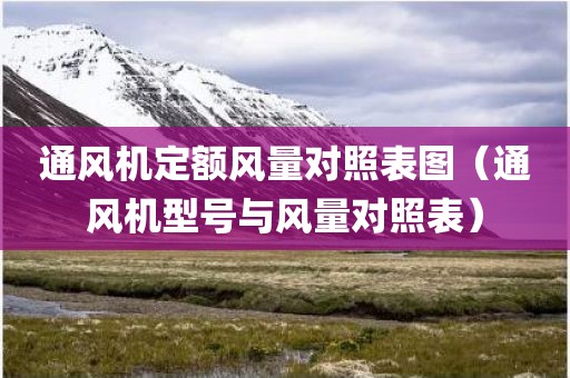 通风机定额风量对照表图（通风机型号与风量对照表）
