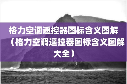 格力空调遥控器图标含义图解(格力空调遥控器图标含义图解大全)