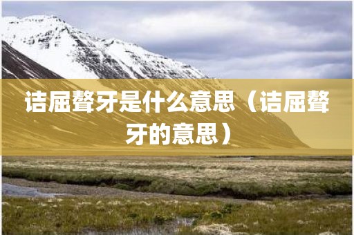 诘屈聱牙是什么意思（诘屈聱牙的意思）