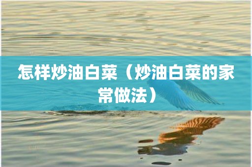 怎样炒油白菜（炒油白菜的家常做法）