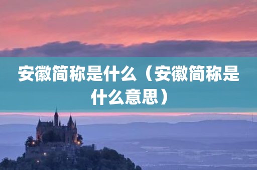 安徽简称是什么（安徽简称是什么意思）