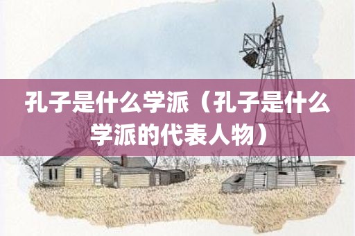 孔子是什么学派（孔子是什么学派的代表人物）