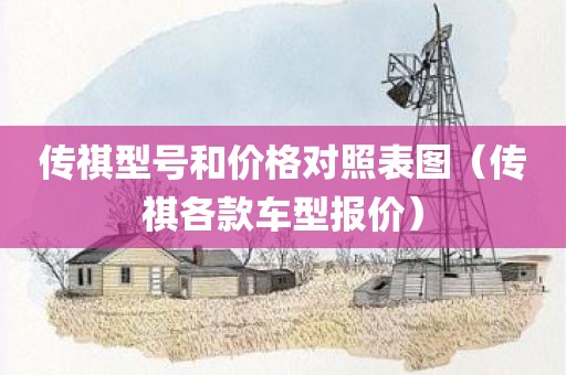 传祺型号和价格对照表图（传祺各款车型报价）