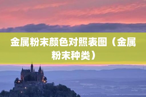 金属粉末颜色对照表图（金属粉末种类）